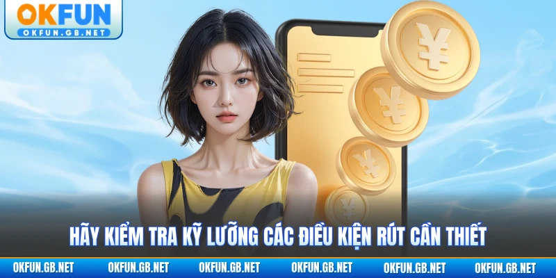 Hãy kiểm tra kỹ lưỡng các điều kiện rút cần thiết