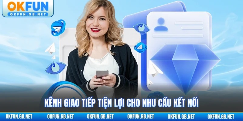 Kênh giao tiếp tiện lợi cho nhu cầu kết nối
