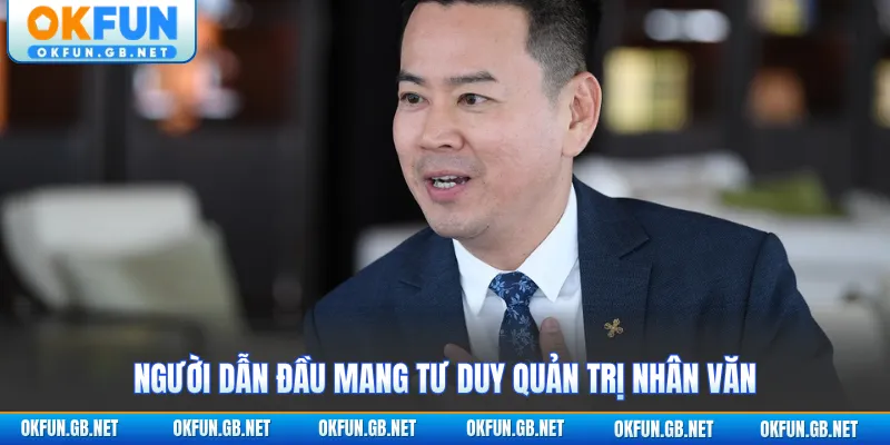 Người dẫn đầu mang tư duy quản trị nhân văn