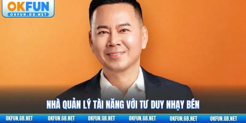 Nhà quản lý tài năng với tư duy nhạy bén