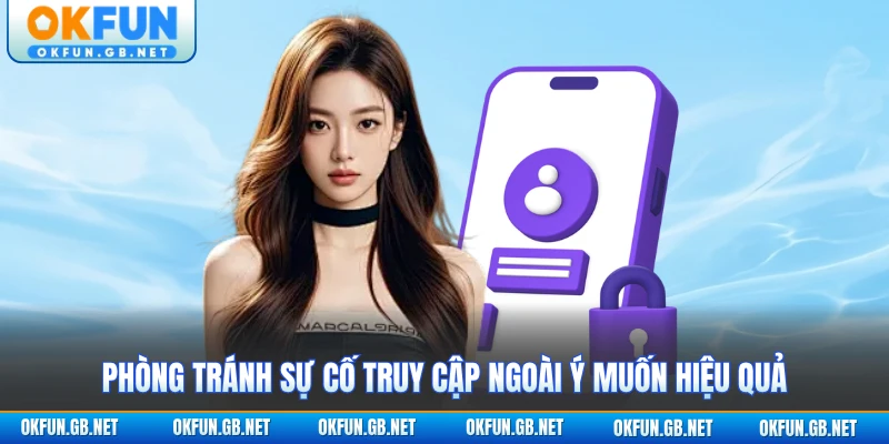 Phòng tránh sự cố truy cập ngoài ý muốn hiệu quả