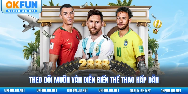 Theo dõi muôn vàn diễn biến thể thao hấp dẫn
