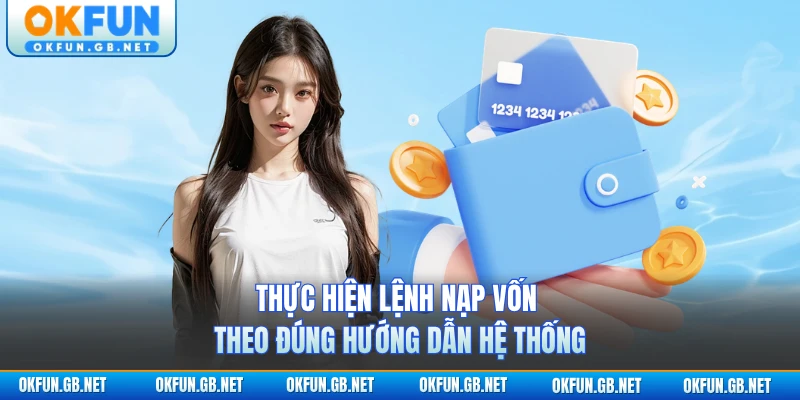 Thực hiện lệnh nạp vốn theo đúng hướng dẫn hệ thống
