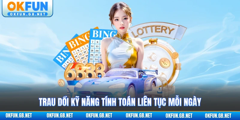 Trau dồi kỹ năng tính toán liên tục mỗi ngày
